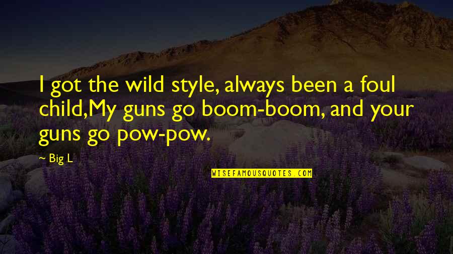 Boom Boom Pow Quotes By Big L: I got the wild style, always been a