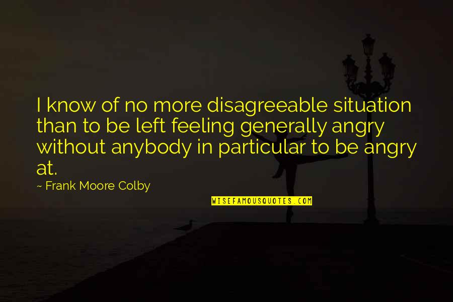 Boom Boom Pow Quotes By Frank Moore Colby: I know of no more disagreeable situation than