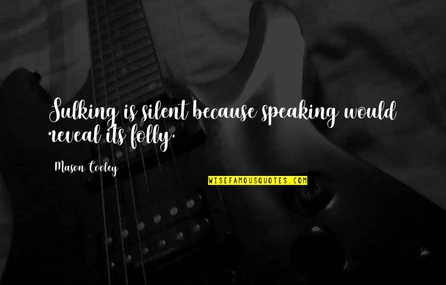 Boom Shankar Quotes By Mason Cooley: Sulking is silent because speaking would reveal its