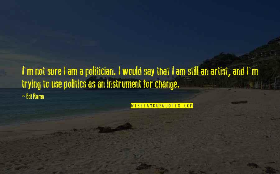 Boom Shiva Quotes By Edi Rama: I'm not sure I am a politician. I