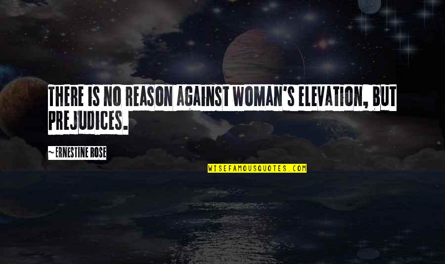 Boom Shiva Quotes By Ernestine Rose: There is no reason against woman's elevation, but