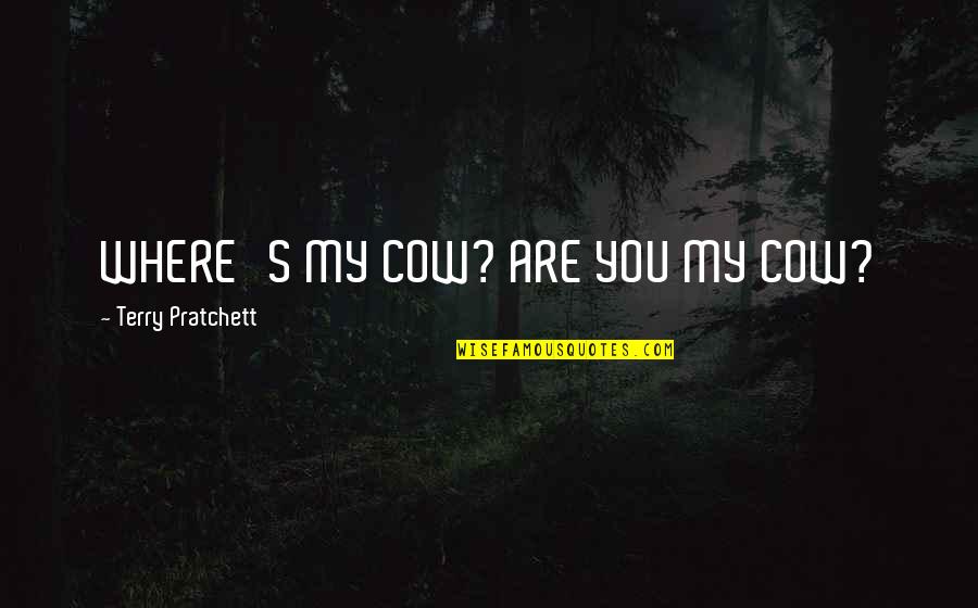 Boom Sumo Quotes By Terry Pratchett: WHERE'S MY COW? ARE YOU MY COW?