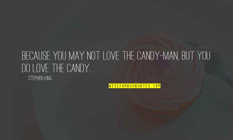 Boomboom Quotes By Stephen King: Because you may not love the candy-man, but