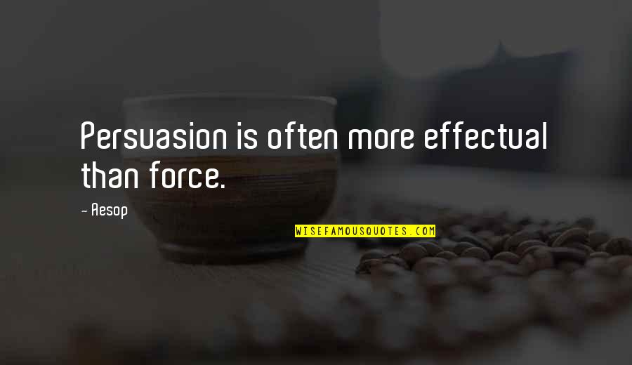 Boomed Quotes By Aesop: Persuasion is often more effectual than force. Boomed Quotes By Aesop: Persuasion is often more effectual than force.