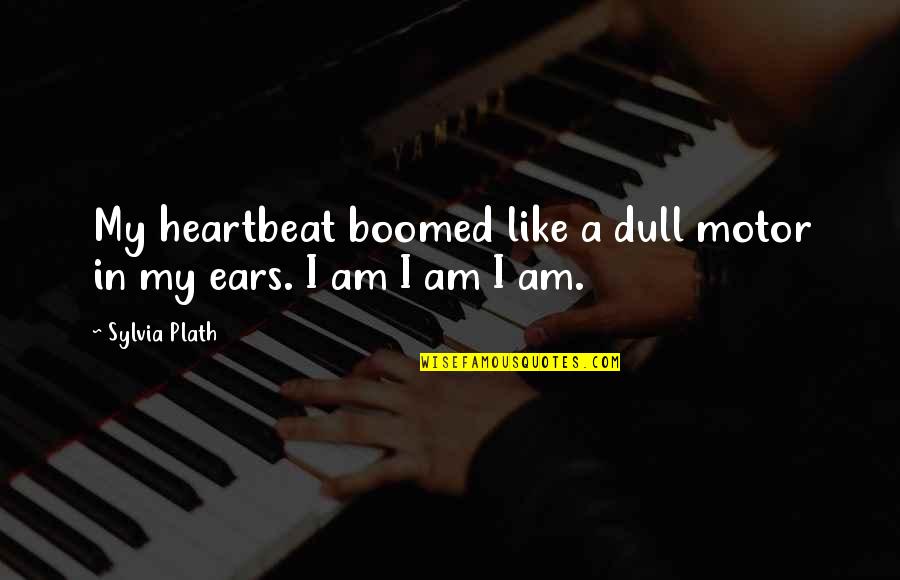 Boomed Quotes By Sylvia Plath: My heartbeat boomed like a dull motor in