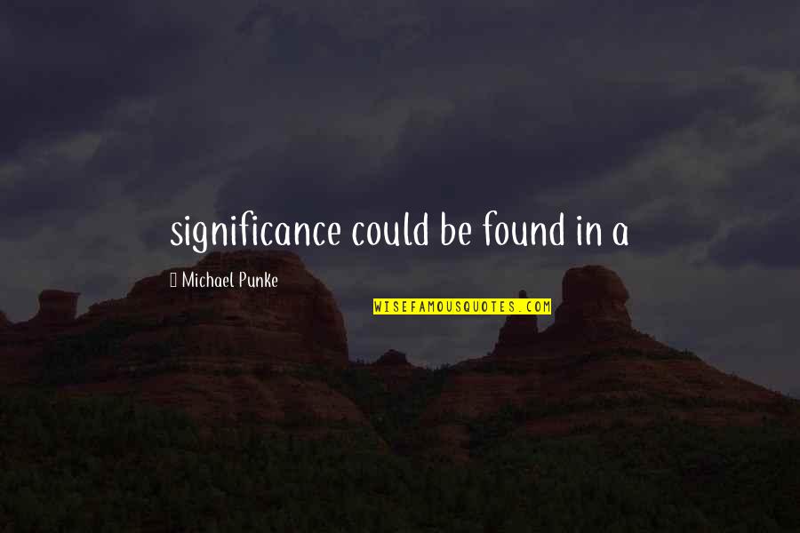 Boomer Facebook Quotes By Michael Punke: significance could be found in a Boomer Facebook Quotes By Michael Punke: significance could be found in a