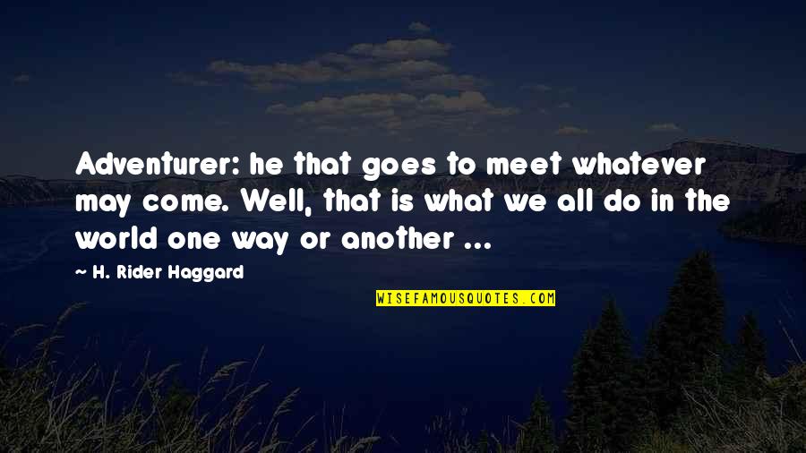 Boomer Sooner Quotes By H. Rider Haggard: Adventurer: he that goes to meet whatever may