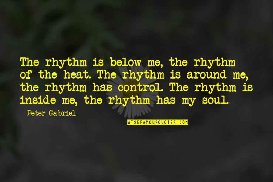 Boomer Sooner Quotes By Peter Gabriel: The rhythm is below me, the rhythm of Boomer Sooner Quotes By Peter Gabriel: The rhythm is below me, the rhythm of