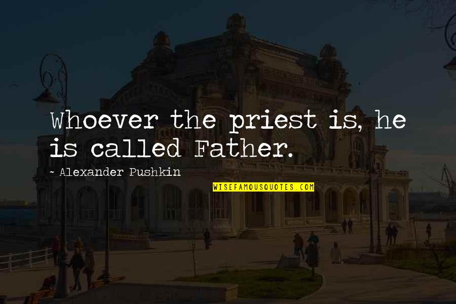 Boomerang Love Quotes By Alexander Pushkin: Whoever the priest is, he is called Father.