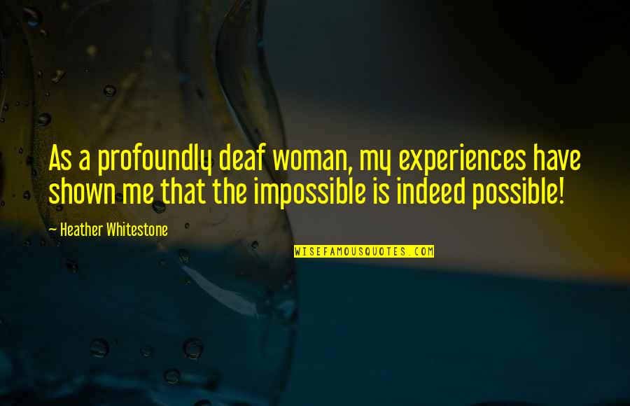 Boomerang Love Quotes By Heather Whitestone: As a profoundly deaf woman, my experiences have