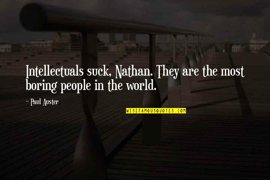 Boomerang Love Quotes By Paul Auster: Intellectuals suck, Nathan. They are the most boring