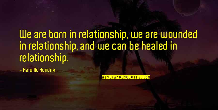 Boomerang Michael Lewis Quotes By Harville Hendrix: We are born in relationship, we are wounded Boomerang Michael Lewis Quotes By Harville Hendrix: We are born in relationship, we are wounded