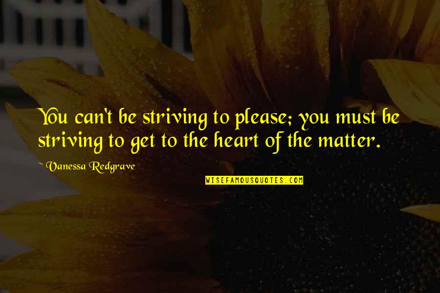 Boomerang Michael Lewis Quotes By Vanessa Redgrave: You can't be striving to please; you must Boomerang Michael Lewis Quotes By Vanessa Redgrave: You can't be striving to please; you must