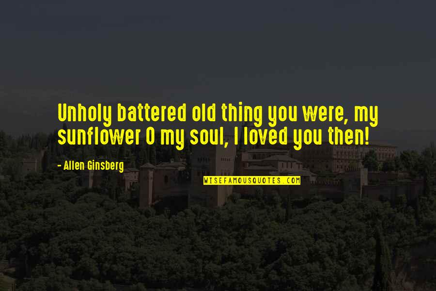 Boomeranged Quotes By Allen Ginsberg: Unholy battered old thing you were, my sunflower