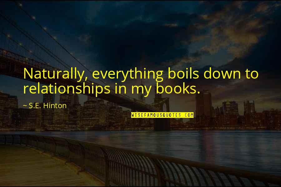 Boomeranged Quotes By S.E. Hinton: Naturally, everything boils down to relationships in my