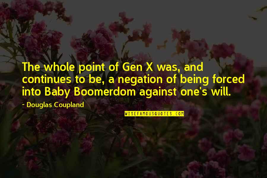 Boomerdom Quotes By Douglas Coupland: The whole point of Gen X was, and