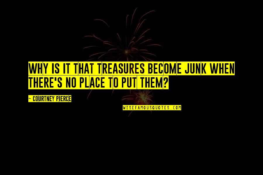 Boomers Quotes By Courtney Pierce: Why is it that treasures become junk when