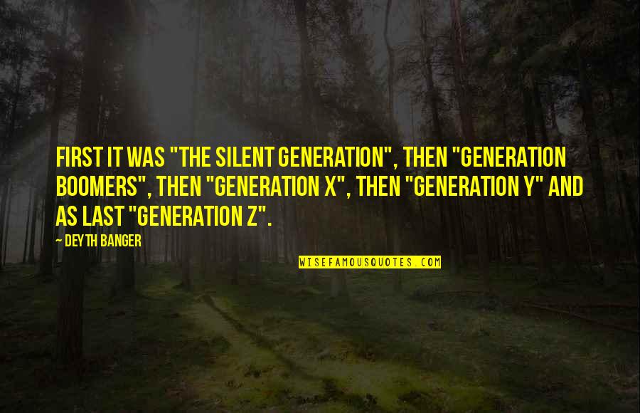 Boomers Quotes By Deyth Banger: First it was "The Silent Generation", then "Generation