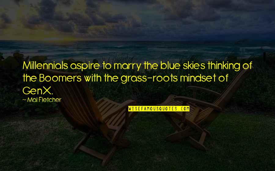 Boomers Quotes By Mal Fletcher: Millennials aspire to marry the blue skies thinking Boomers Quotes By Mal Fletcher: Millennials aspire to marry the blue skies thinking