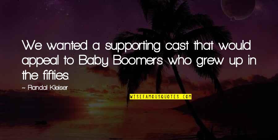 Boomers Quotes By Randal Kleiser: We wanted a supporting cast that would appeal Boomers Quotes By Randal Kleiser: We wanted a supporting cast that would appeal
