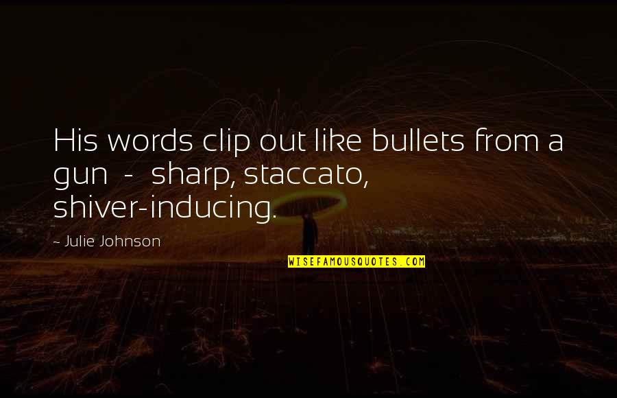 Boomershine Pontiac Quotes By Julie Johnson: His words clip out like bullets from a