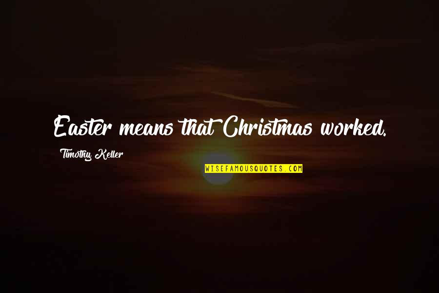 Boomgaard Turnhout Quotes By Timothy Keller: Easter means that Christmas worked. Boomgaard Turnhout Quotes By Timothy Keller: Easter means that Christmas worked.