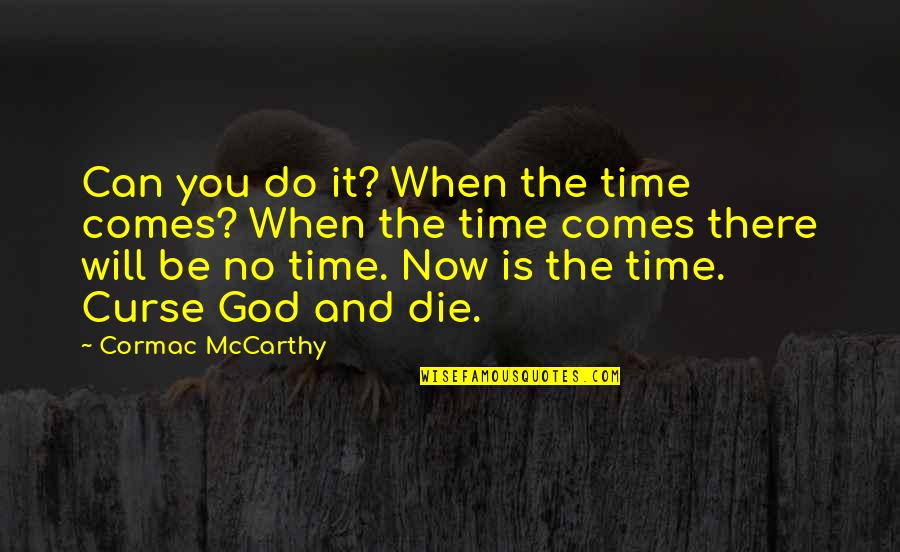 Boomgardeners Quotes By Cormac McCarthy: Can you do it? When the time comes?