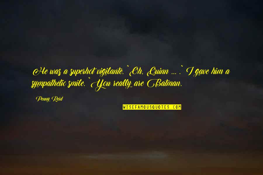 Boomgardeners Quotes By Penny Reid: He was a superhot vigilante. "Oh, Quinn ...