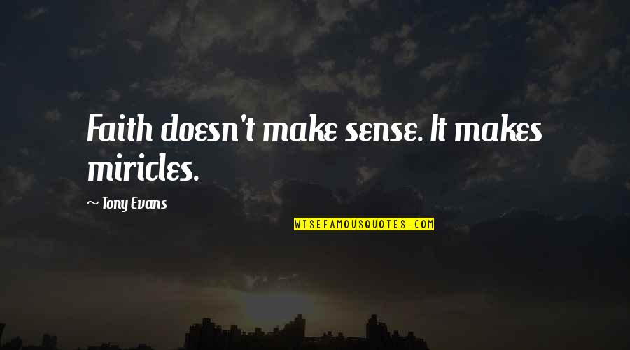 Boomhauer Dust In The Wind Quote Quotes By Tony Evans: Faith doesn't make sense. It makes miricles. Boomhauer Dust In The Wind Quote Quotes By Tony Evans: Faith doesn't make sense. It makes miricles.