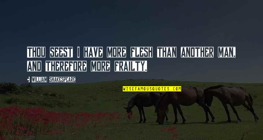 Boomhauer Dust In The Wind Quote Quotes By William Shakespeare: Thou seest I have more flesh than another Boomhauer Dust In The Wind Quote Quotes By William Shakespeare: Thou seest I have more flesh than another