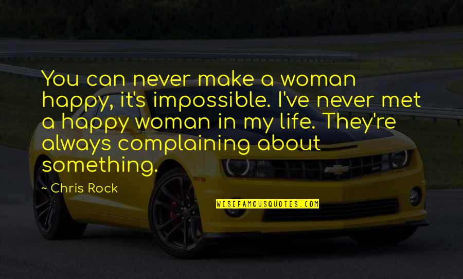 Booming Quotes By Chris Rock: You can never make a woman happy, it's