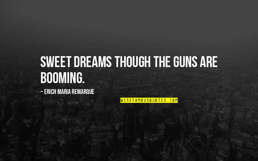 Booming Quotes By Erich Maria Remarque: Sweet dreams though the guns are booming.