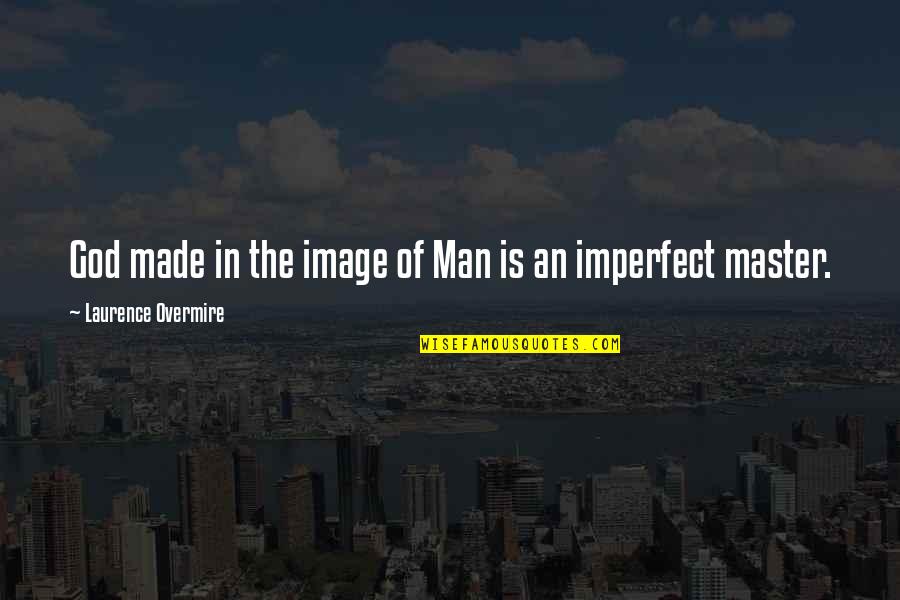 Booming Quotes By Laurence Overmire: God made in the image of Man is