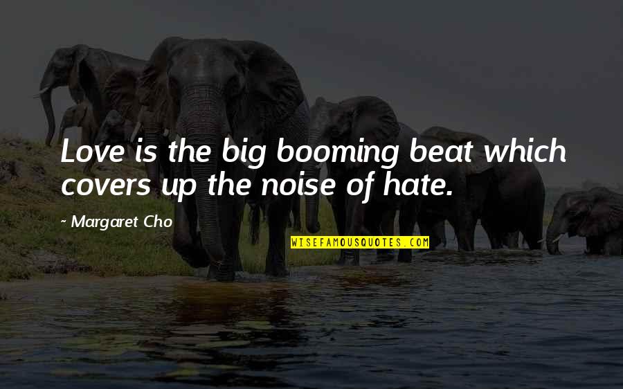 Booming Quotes By Margaret Cho: Love is the big booming beat which covers