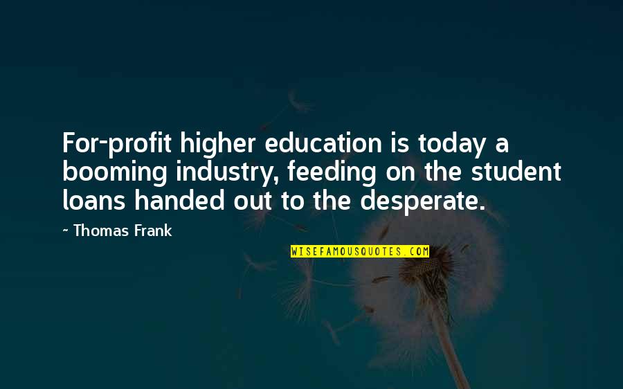 Booming Quotes By Thomas Frank: For-profit higher education is today a booming industry,