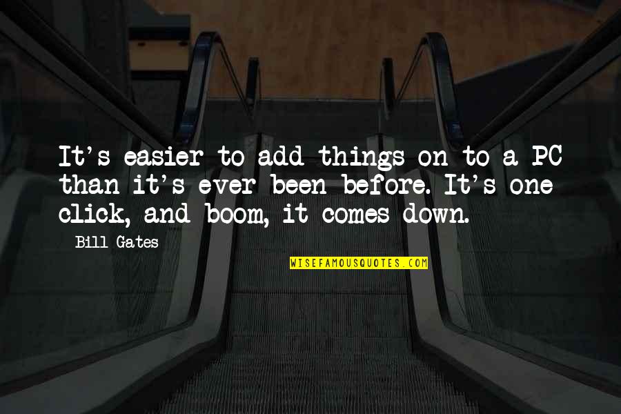 Boom's Quotes By Bill Gates: It's easier to add things on to a