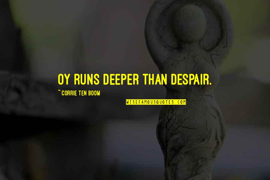 Boom's Quotes By Corrie Ten Boom: Oy runs deeper than despair.