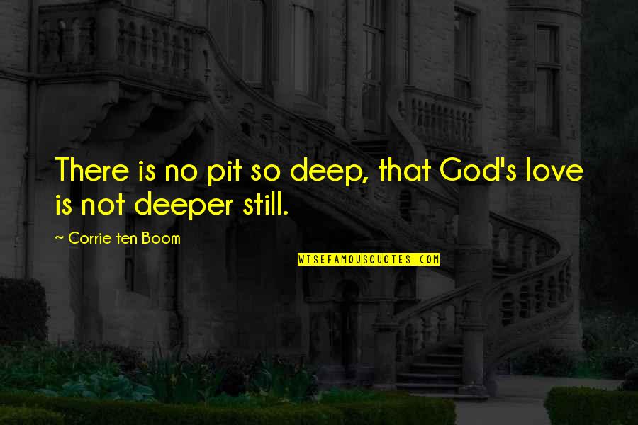 Boom's Quotes By Corrie Ten Boom: There is no pit so deep, that God's