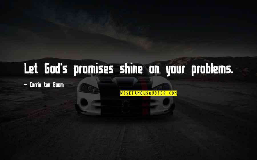 Boom's Quotes By Corrie Ten Boom: Let God's promises shine on your problems.