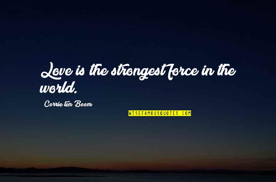 Boom's Quotes By Corrie Ten Boom: Love is the strongest force in the world.