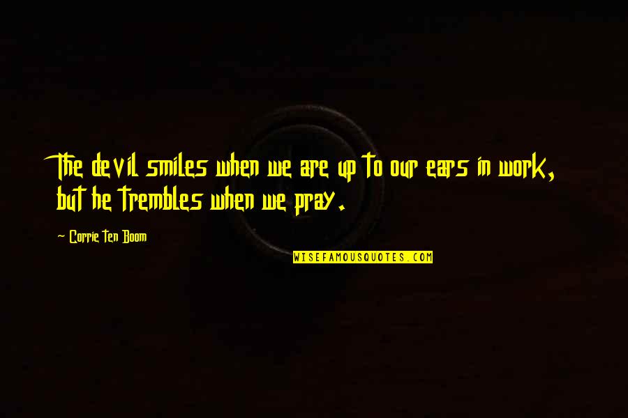 Boom's Quotes By Corrie Ten Boom: The devil smiles when we are up to