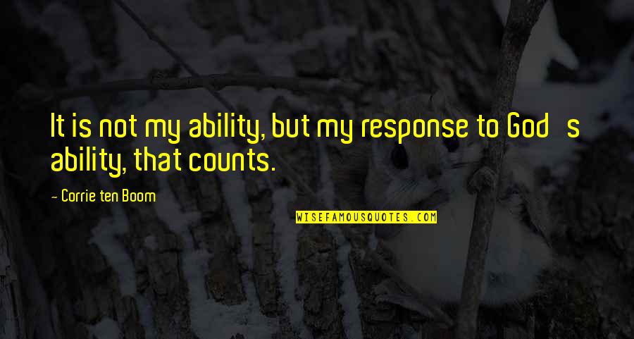 Boom's Quotes By Corrie Ten Boom: It is not my ability, but my response