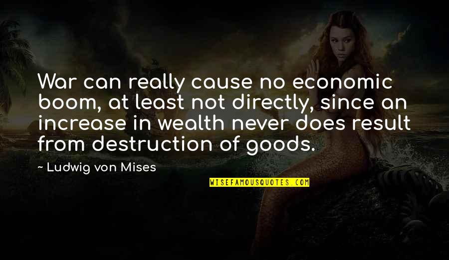 Boom's Quotes By Ludwig Von Mises: War can really cause no economic boom, at