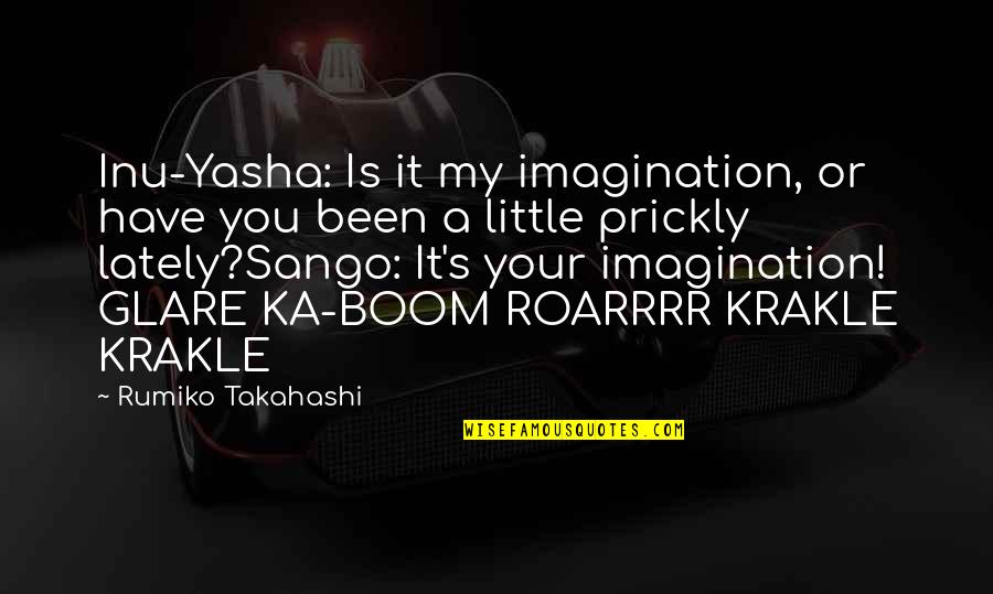 Boom's Quotes By Rumiko Takahashi: Inu-Yasha: Is it my imagination, or have you