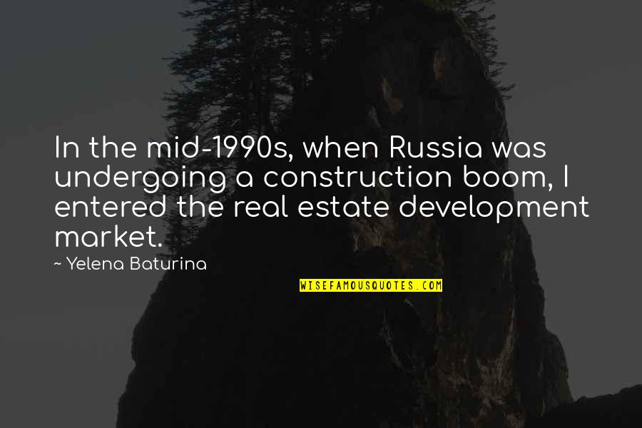Boom's Quotes By Yelena Baturina: In the mid-1990s, when Russia was undergoing a