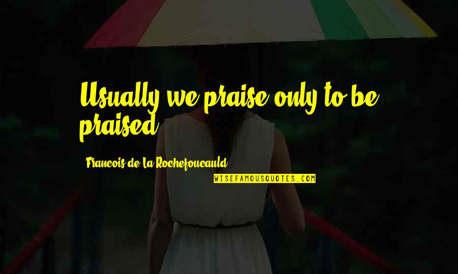 Boomsday Christopher Buckley Quotes By Francois De La Rochefoucauld: Usually we praise only to be praised. Boomsday Christopher Buckley Quotes By Francois De La Rochefoucauld: Usually we praise only to be praised.