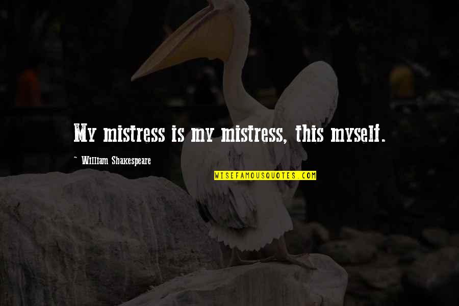 Boomy Tunes Quotes By William Shakespeare: My mistress is my mistress, this myself. Boomy Tunes Quotes By William Shakespeare: My mistress is my mistress, this myself.