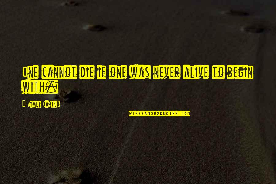 Boomy Zoomy Quotes By Aimee Carter: One cannot die if one was never alive Boomy Zoomy Quotes By Aimee Carter: One cannot die if one was never alive