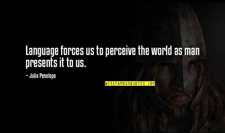 Boomy Zoomy Quotes By Julia Penelope: Language forces us to perceive the world as Boomy Zoomy Quotes By Julia Penelope: Language forces us to perceive the world as