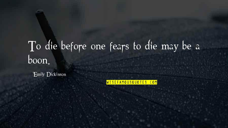 Boon Quotes By Emily Dickinson: To die before one fears to die may